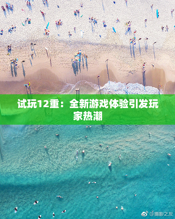 试玩12重：全新游戏体验引发玩家热潮