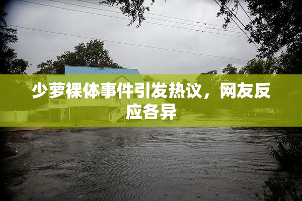 少萝裸体事件引发热议，网友反应各异