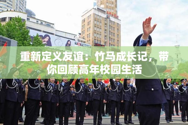 重新定义友谊：竹马成长记，带你回顾高年校园生活