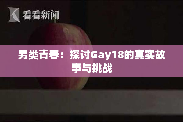另类青春：探讨Gay18的真实故事与挑战