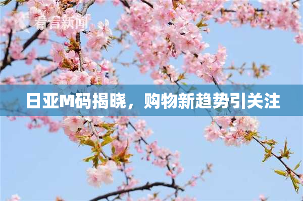 日亚M码揭晓，购物新趋势引关注