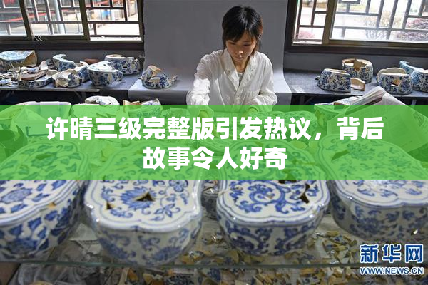 许晴三级完整版引发热议，背后故事令人好奇