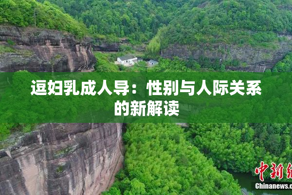逗妇乳成人导：性别与人际关系的新解读