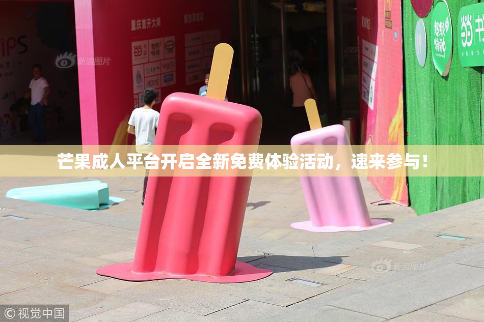 芒果成人平台开启全新免费体验活动，速来参与！