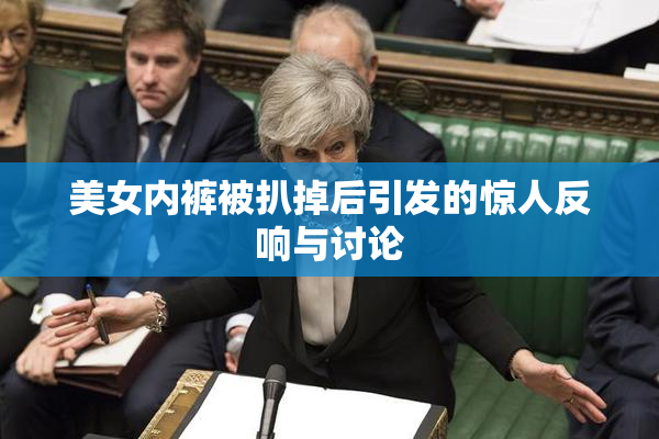 美女内裤被扒掉后引发的惊人反响与讨论