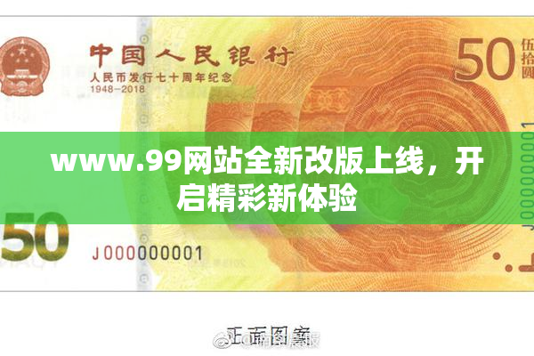 www.99网站全新改版上线，开启精彩新体验