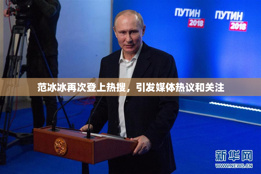 范冰冰再次登上热搜，引发媒体热议和关注