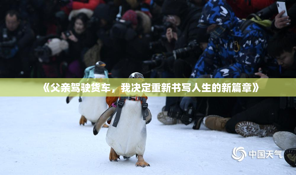 《父亲驾驶货车，我决定重新书写人生的新篇章》
