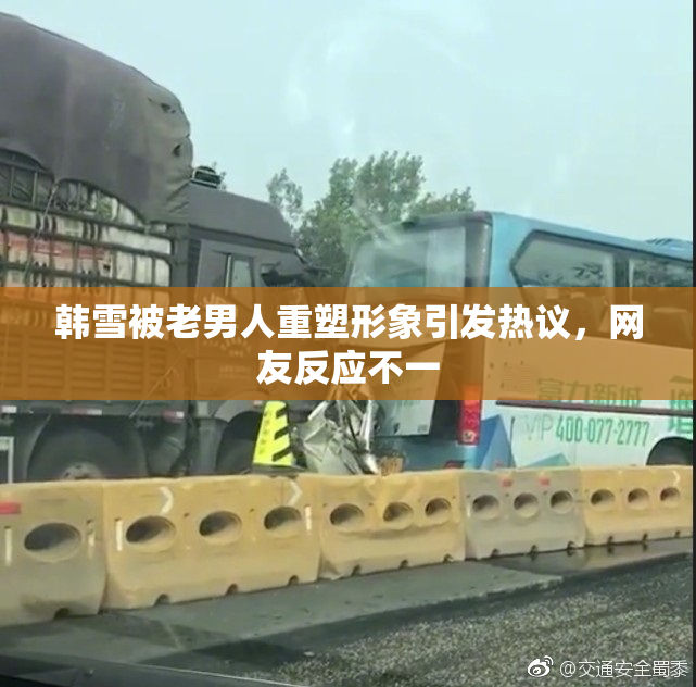 韩雪被老男人重塑形象引发热议，网友反应不一