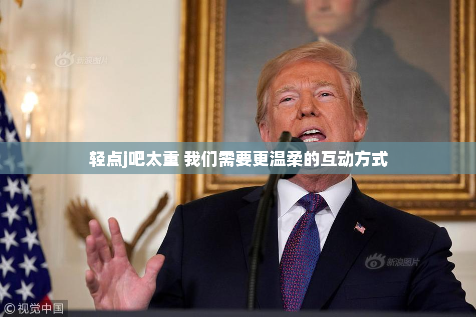 轻点j吧太重 我们需要更温柔的互动方式