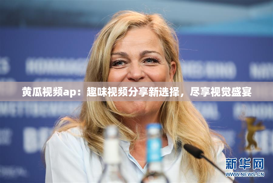 黄瓜视频ap：趣味视频分享新选择，尽享视觉盛宴