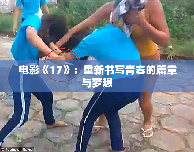 电影《17》：重新书写青春的篇章与梦想