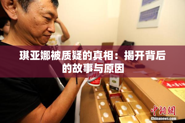 琪亚娜被质疑的真相：揭开背后的故事与原因