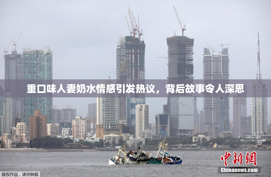 重口味人妻奶水情感引发热议，背后故事令人深思