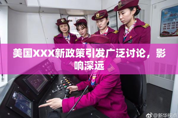 美国XXX新政策引发广泛讨论，影响深远