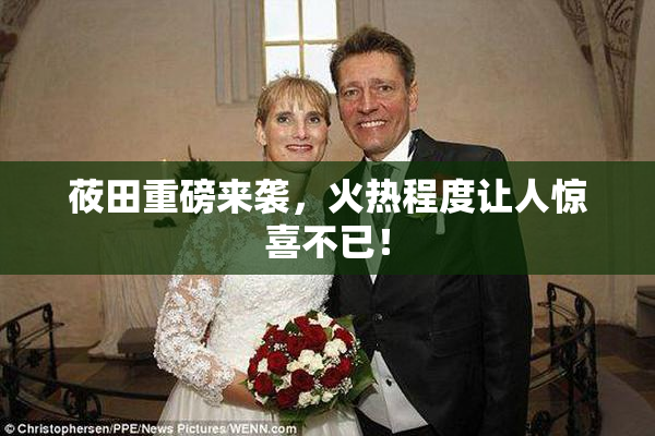 莜田重磅来袭，火热程度让人惊喜不已！