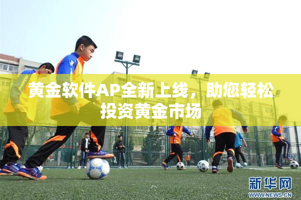 黄金软件AP全新上线，助您轻松投资黄金市场