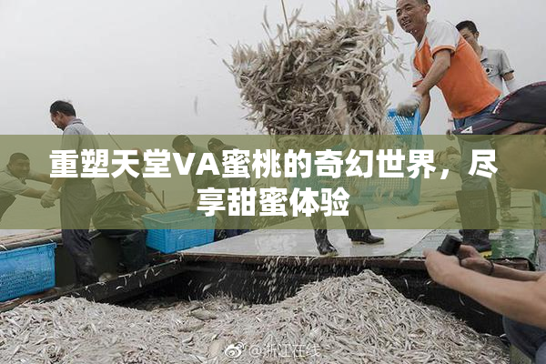 重塑天堂VA蜜桃的奇幻世界，尽享甜蜜体验