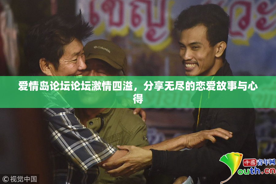 爱情岛论坛论坛激情四溢，分享无尽的恋爱故事与心得