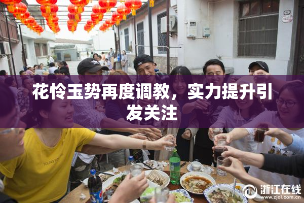 花怜玉势再度调教，实力提升引发关注