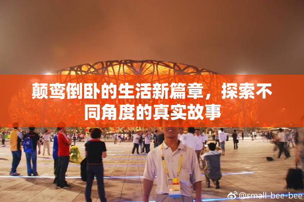 颠鸾倒卧的生活新篇章，探索不同角度的真实故事
