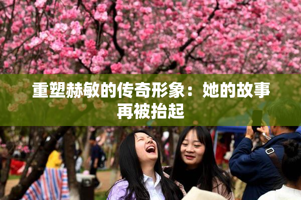重塑赫敏的传奇形象：她的故事再被抬起
