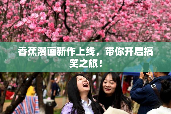 香蕉漫画新作上线，带你开启搞笑之旅！