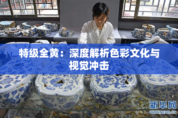 特级全黄：深度解析色彩文化与视觉冲击