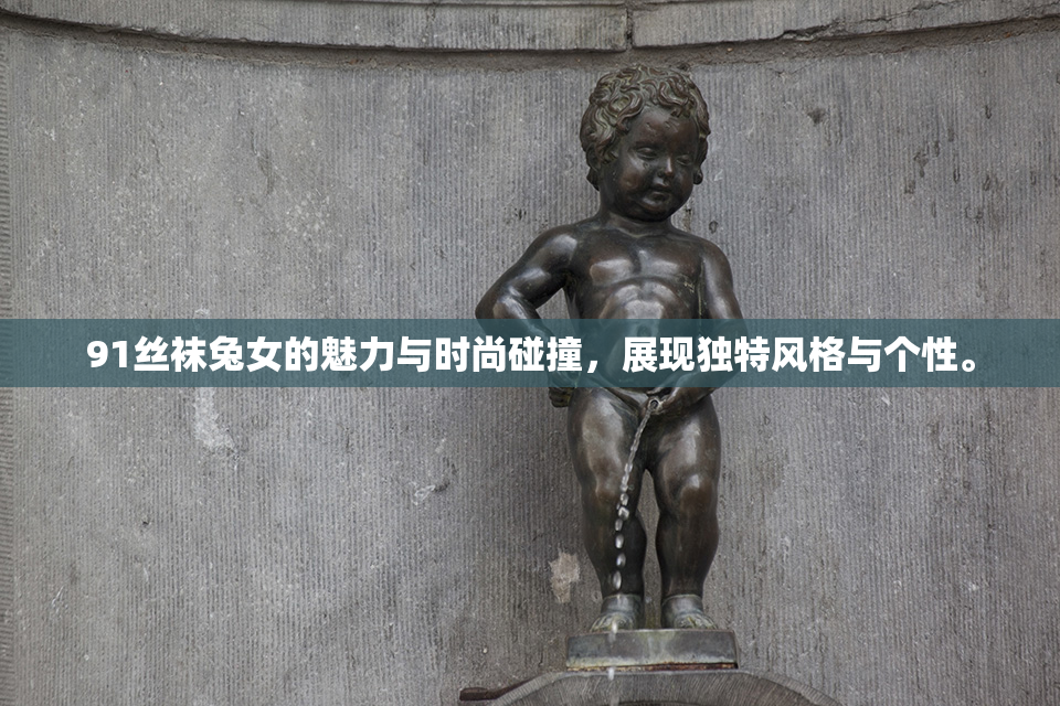91丝袜兔女的魅力与时尚碰撞，展现独特风格与个性。