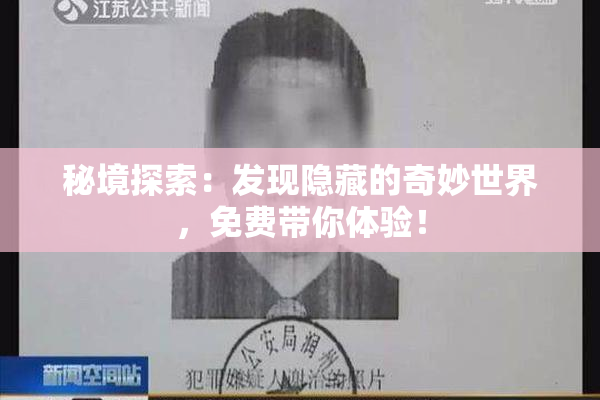 秘境探索：发现隐藏的奇妙世界，免费带你体验！