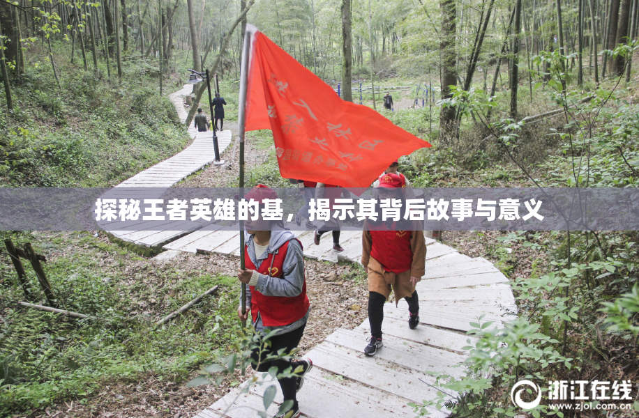 探秘王者英雄的基，揭示其背后故事与意义