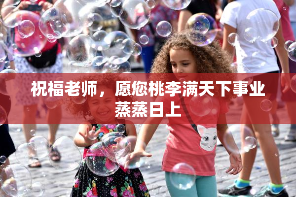 祝福老师，愿您桃李满天下事业蒸蒸日上