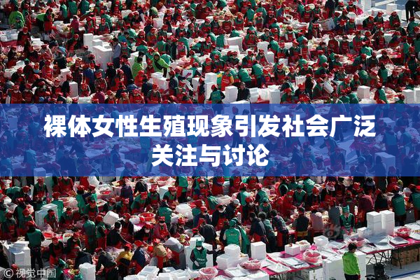 裸体女性生殖现象引发社会广泛关注与讨论