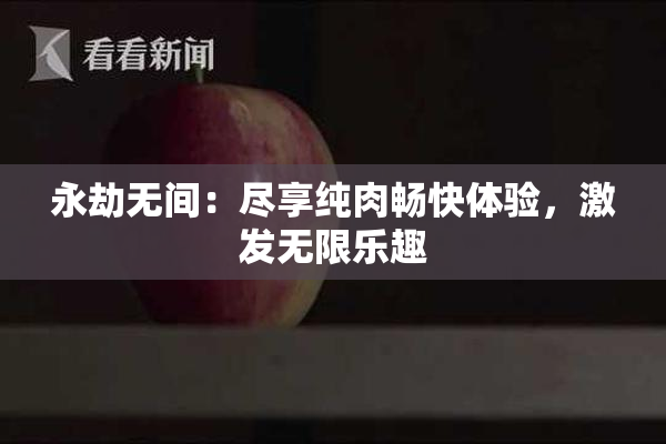 永劫无间：尽享纯肉畅快体验，激发无限乐趣