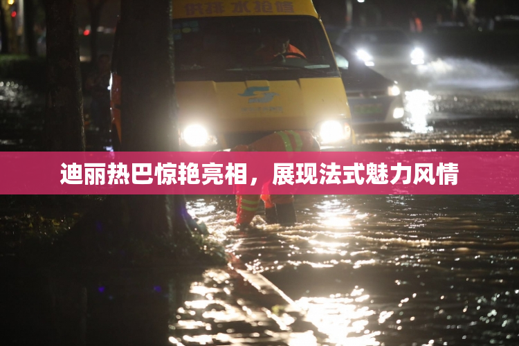 迪丽热巴惊艳亮相，展现法式魅力风情