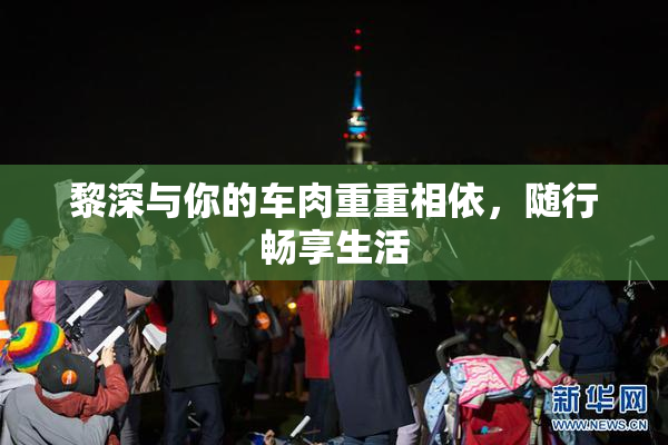 黎深与你的车肉重重相依，随行畅享生活