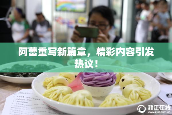 阿蕾重写新篇章，精彩内容引发热议！