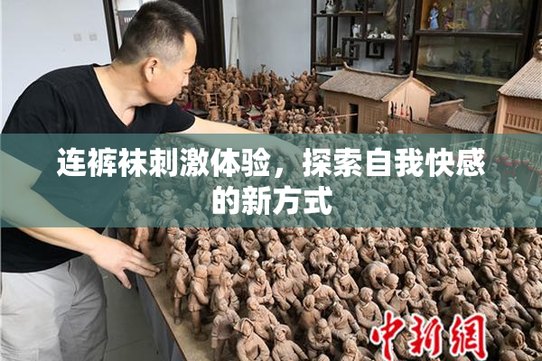 连裤袜刺激体验，探索自我快感的新方式
