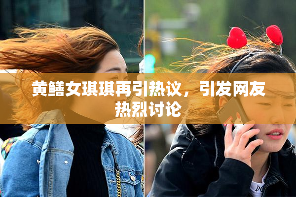 黄鳝女琪琪再引热议，引发网友热烈讨论