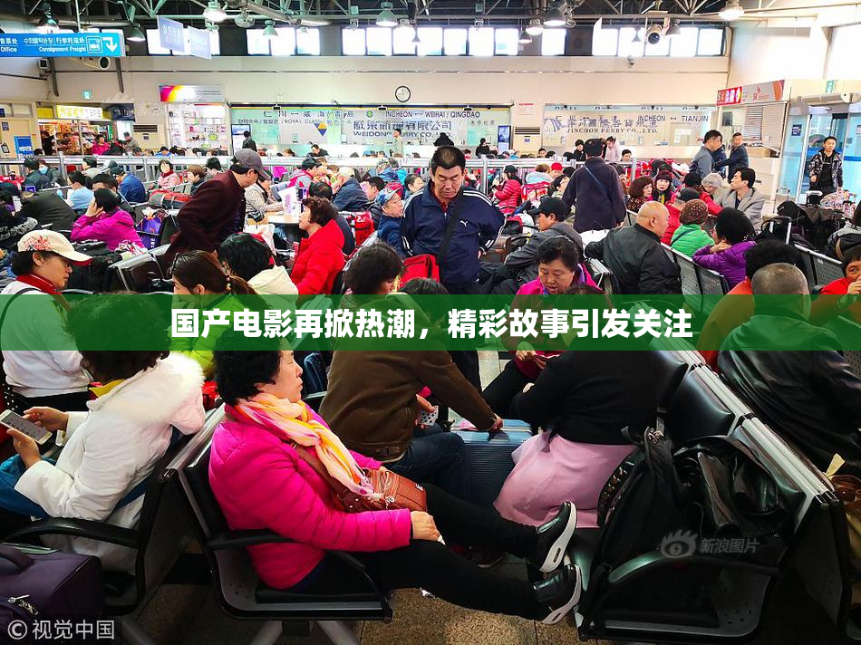 国产电影再掀热潮，精彩故事引发关注