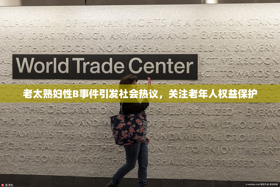 老太熟妇性B事件引发社会热议，关注老年人权益保护