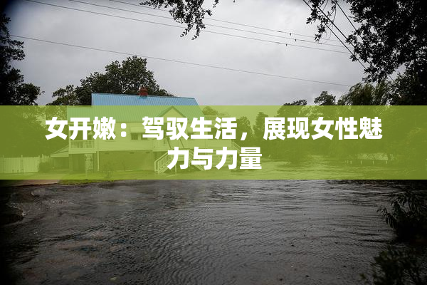 女开嫩：驾驭生活，展现女性魅力与力量