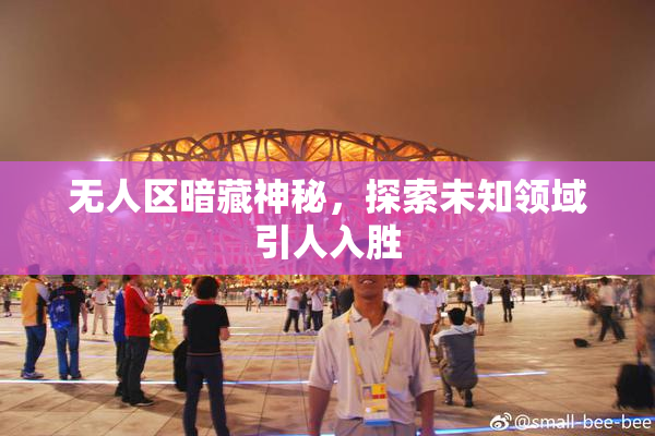 无人区暗藏神秘，探索未知领域引人入胜