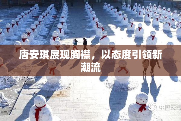 唐安琪展现胸襟，以态度引领新潮流