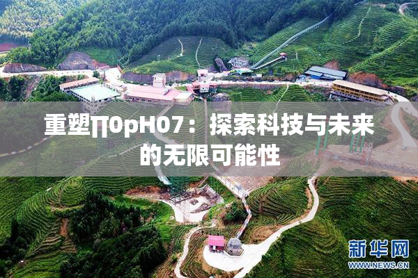 重塑∏0pH07：探索科技与未来的无限可能性
