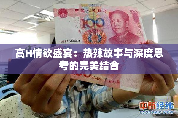 高H情欲盛宴：热辣故事与深度思考的完美结合