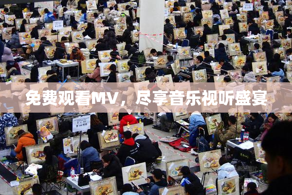 免费观看MV，尽享音乐视听盛宴