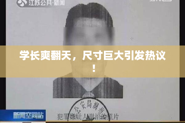 学长爽翻天，尺寸巨大引发热议！