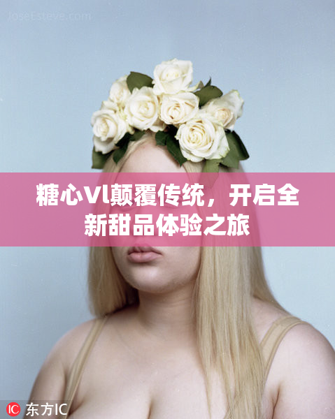 糖心Vl颠覆传统，开启全新甜品体验之旅