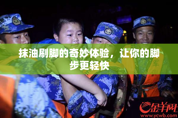 抹油刷脚的奇妙体验，让你的脚步更轻快
